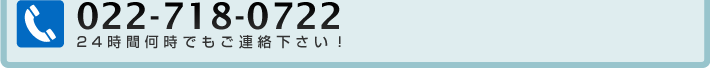 022-718-0722 24時間何時でもご連絡下さい！